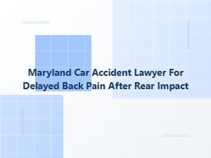 Maryland Car Accident Lawyer for Delayed Back Pain