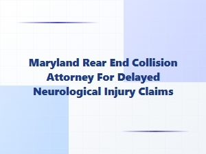Maryland Rear-End Collision Attorney for Delayed Neurological Injuries