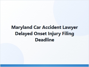 Maryland Car Accident Lawyer: Delayed Onset Injury Deadline