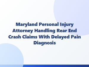 Maryland Attorney for Rear-End Crash Whiplash Claims