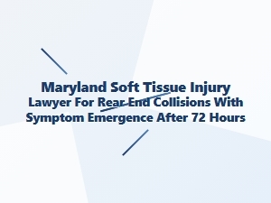 Maryland Soft Tissue Injury Lawyer for Delayed Whiplash