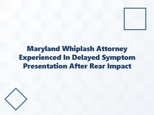 Experienced Maryland Whiplash Attorney for Delayed Symptoms